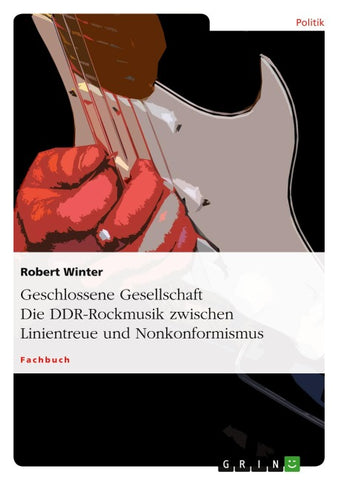 Geschlossene Gesellschaft. Die DDR-Rockmusik zwischen Linientreue und Nonkonformismus