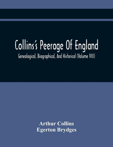 Collins'S Peerage Of England; Genealogical, Biographical, And Historical (Volume Viii)