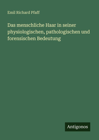 Das menschliche Haar in seiner physiologischen, pathologischen und forensischen Bedeutung