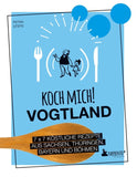 Koch mich! Vogtland - Das Kochbuch