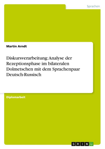 Diskursverarbeitung: Analyse der Rezeptionsphase im bilateralen Dolmetschen mit dem Sprachenpaar Deutsch-Russisch