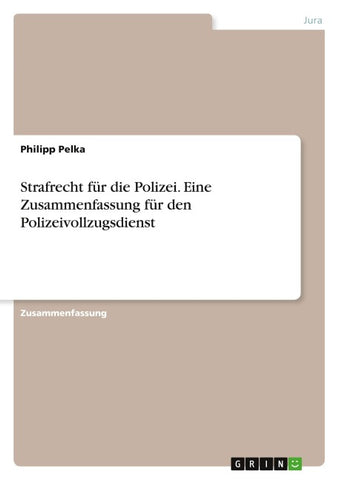 Strafrecht für die Polizei. Eine Zusammenfassung für den Polizeivollzugsdienst