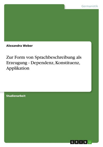 Zur Form von Sprachbeschreibung als Erzeugung - Dependenz, Konstituenz, Applikation