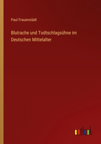 Blutrache und Todtschlagsühne im Deutschen Mittelalter