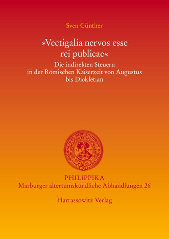 'Vectigalia nervos esse rei publicae'. Die indirekten Steuern in der Römischen Kaiserzeit von Augustus bis Diokletian