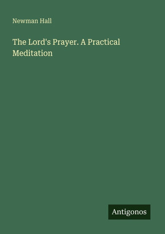 The Lord's Prayer. A Practical Meditation