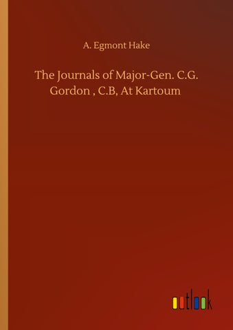The Journals of Major-Gen. C.G. Gordon , C.B, At Kartoum