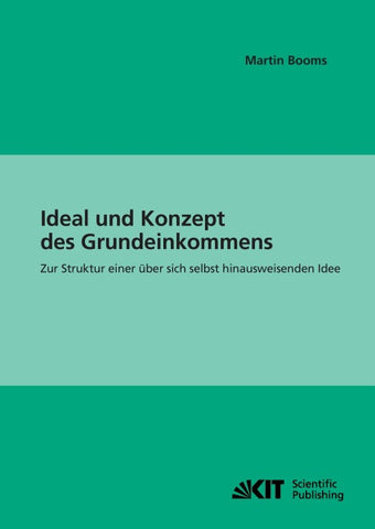 Ideal und Konzept des Grundeinkommens : zur Struktur einer über sich selbst hinausweisenden Idee