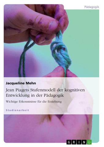 Jean Piagets Stufenmodell der kognitiven Entwicklung in der Pädagogik