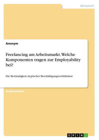 Freelancing am Arbeitsmarkt. Welche Komponenten tragen zur Employability bei?