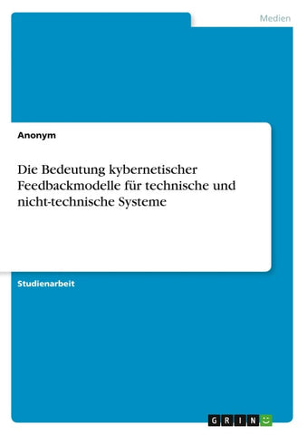 Die Bedeutung kybernetischer Feedbackmodelle für technische und nicht-technische Systeme
