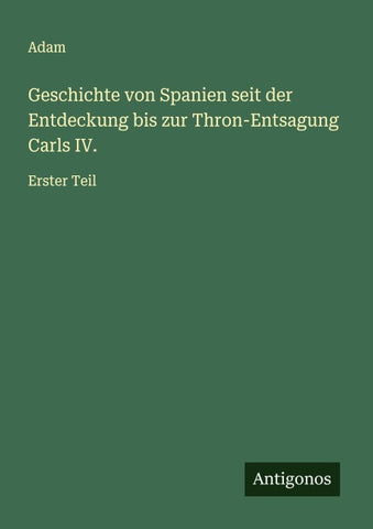 Geschichte von Spanien seit der Entdeckung bis zur Thron-Entsagung Carls IV.