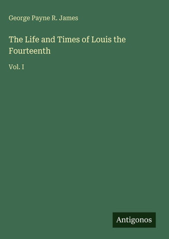 The Life and Times of Louis the Fourteenth
