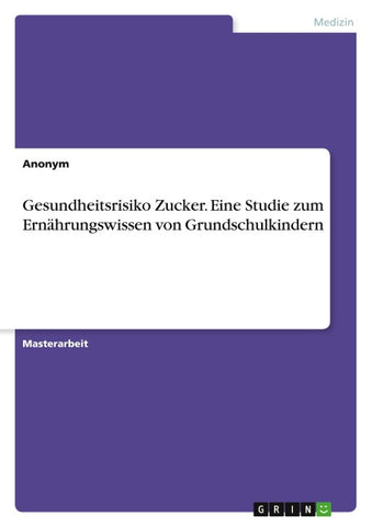 Gesundheitsrisiko Zucker. Eine Studie zum Ernährungswissen von Grundschulkindern