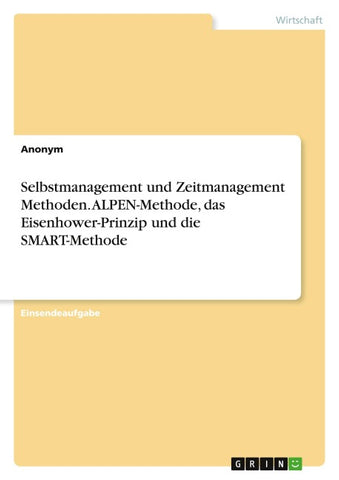 Selbstmanagement und Zeitmanagement Methoden. ALPEN-Methode, das Eisenhower-Prinzip und die SMART-Methode