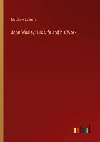 John Wesley: His Life and his Work
