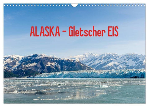 ALASKA Gletscher EIS (Wandkalender 2027 DIN A3 quer), CALVENDO Monatskalender