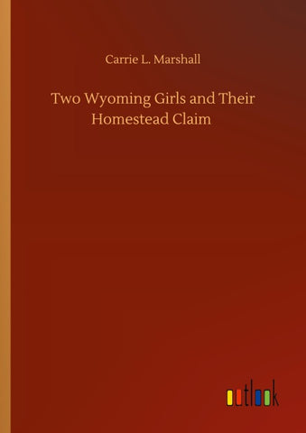 Two Wyoming Girls and Their Homestead Claim