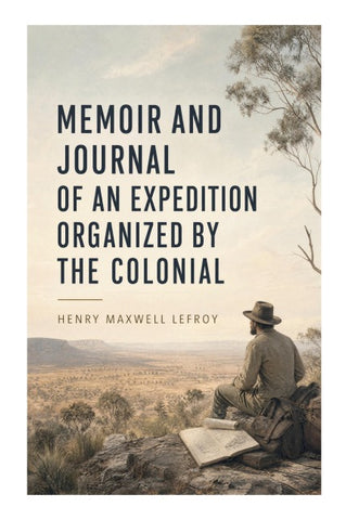 Memoir and Journal of an Expedition Organized by the Colonial