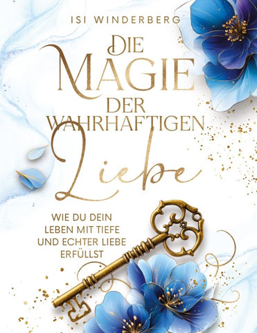 Die Magie der wahrhaftigen Liebe - wie du dein Leben mit Tiefe und echter Liebe erfüllst