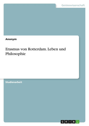 Erasmus von Rotterdam. Leben und Philosophie