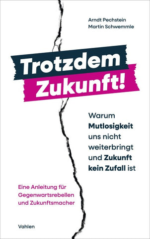 Trotzdem Zukunft - Warum Mutlosigkeit uns nicht weiterbringt und Zukunft kein Zufall ist