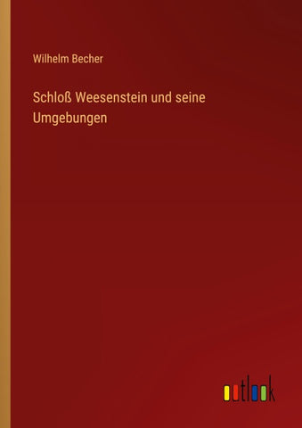 Schloß Weesenstein und seine Umgebungen