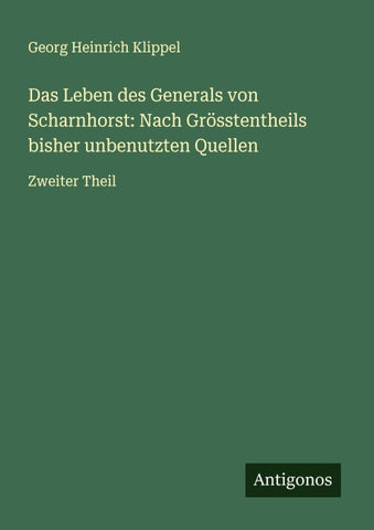 Das Leben des Generals von Scharnhorst: Nach Grösstentheils bisher unbenutzten Quellen