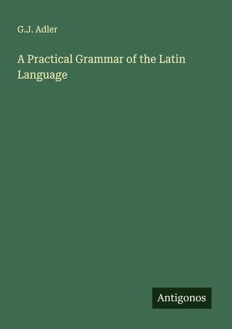 A Practical Grammar of the Latin Language
