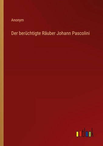 Der berüchtigte Räuber Johann Pascolini