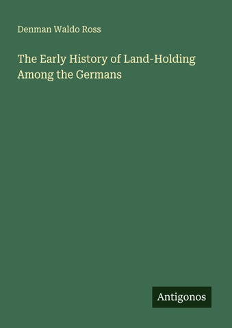 The Early History of Land-Holding Among the Germans
