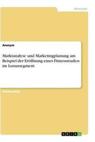 Marktanalyse und Marketingplanung am Beispiel der Eröffnung eines Fitnessstudios im Luxussegment