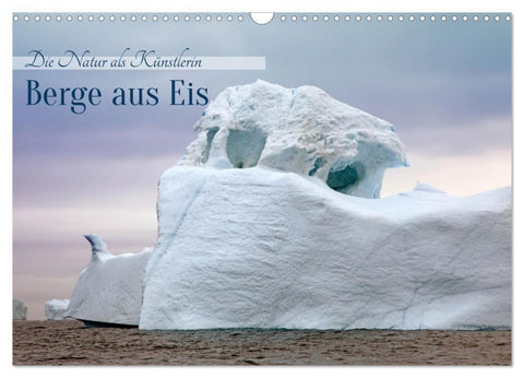 Berge aus Eis (Wandkalender 2027 DIN A3 quer), CALVENDO Monatskalender
