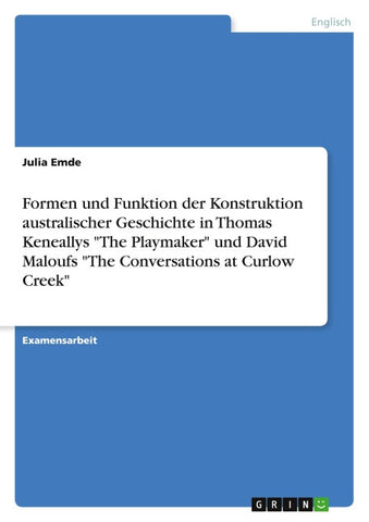 Formen und Funktion der Konstruktion australischer Geschichte in Thomas Keneallys "The Playmaker" und David Maloufs "The Conversations at Curlow Creek"