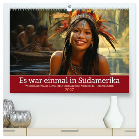 Es war einmal in Südamerika (hochwertiger Premium Wandkalender 2027 DIN A2 quer), Kunstdruck in Hochglanz