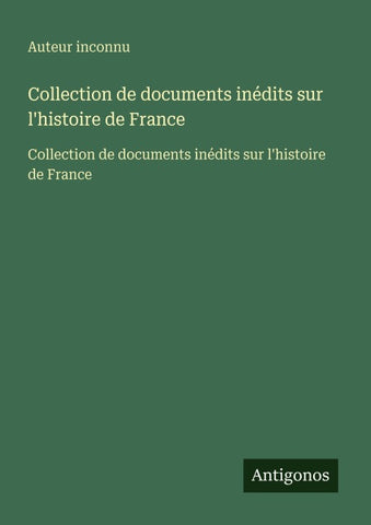 Collection de documents inédits sur l'histoire de France