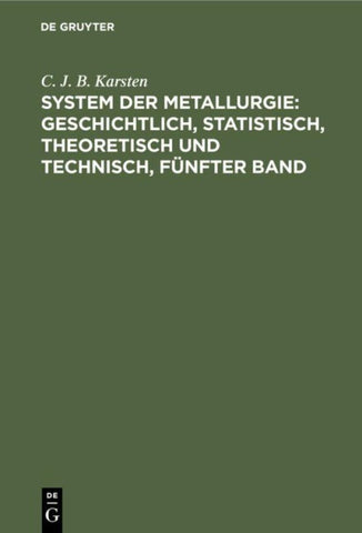 System der Metallurgie: geschichtlich, statistisch, theoretisch und technisch, Fünfter Band