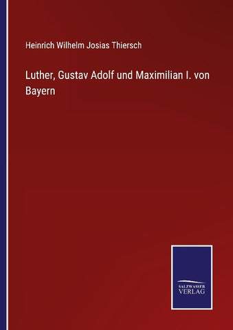 Luther, Gustav Adolf und Maximilian I. von Bayern