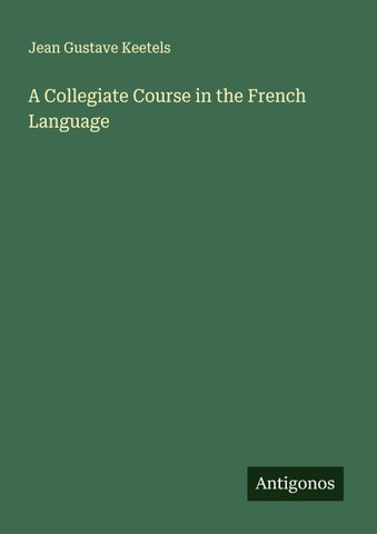 A Collegiate Course in the French Language