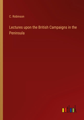 Lectures upon the British Campaigns in the Peninsula