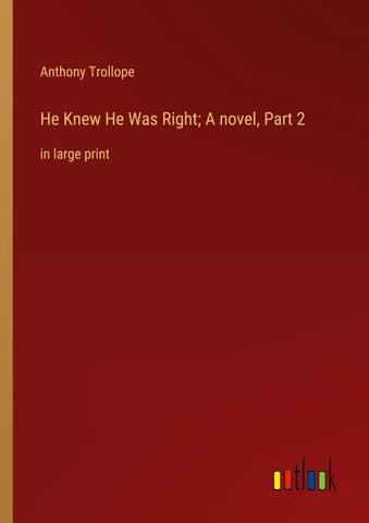 He Knew He Was Right; A novel, Part 2