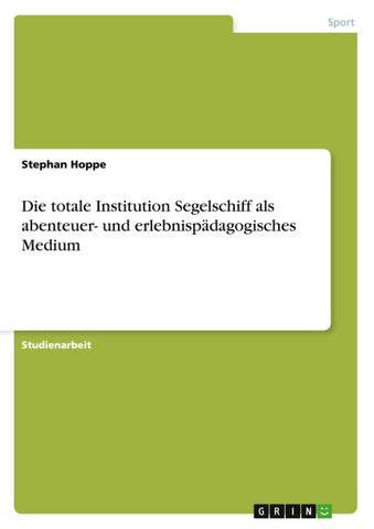 Die totale Institution Segelschiff als abenteuer- und erlebnispädagogisches Medium