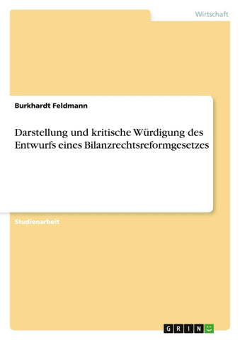 Darstellung und kritische Würdigung des Entwurfs eines Bilanzrechtsreformgesetzes