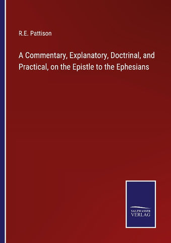 A Commentary, Explanatory, Doctrinal, and Practical, on the Epistle to the Ephesians