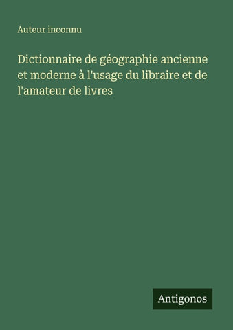 Dictionnaire de géographie ancienne et moderne à l'usage du libraire et de l'amateur de livres