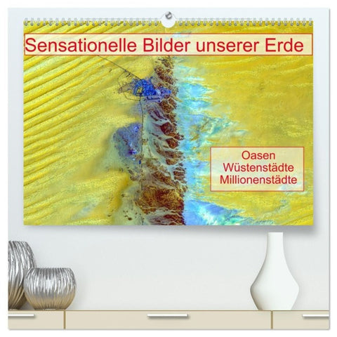 Sensationelle Bilder Unserer Erde - Oasen Wüstenstädte Millionenstädte (hochwertiger Premium Wandkalender 2027 DIN A2 quer), Kunstdruck in Hochglanz