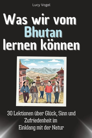 Was wir vom Bhutan lernen können