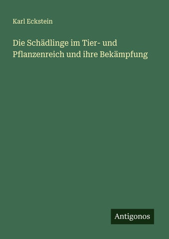 Die Schädlinge im Tier- und Pflanzenreich und ihre Bekämpfung