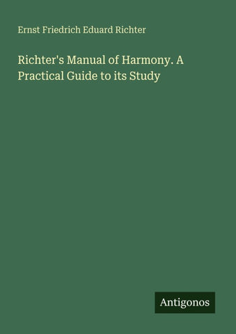 Richter's Manual of Harmony. A Practical Guide to its Study