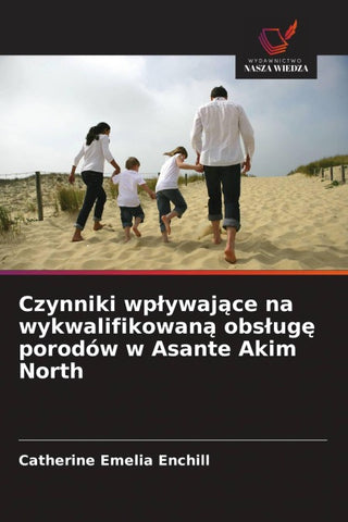 Czynniki wp¿ywaj¿ce na wykwalifikowan¿ obs¿ug¿ porodów w Asante Akim North